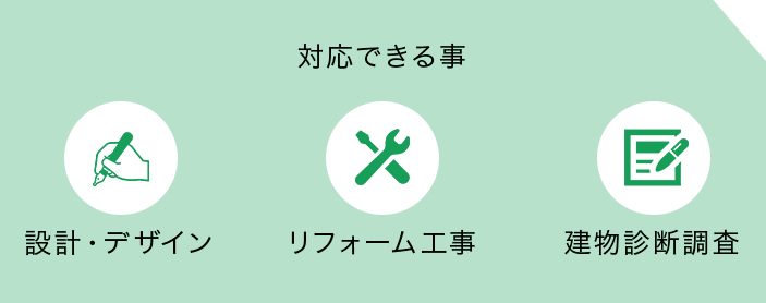 対応できること 設計・デザイン リフォーム工事 建物診断調査